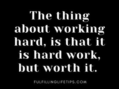 The thing about working hard, is that it is hard work, but worth it