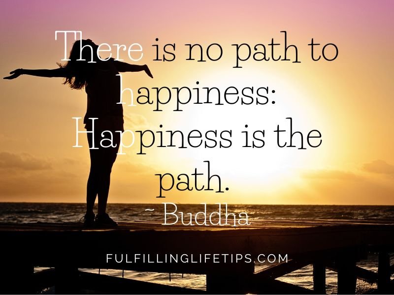 There is no path to happiness: Happiness is the path.