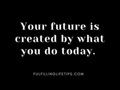 Your future is created by what you do today. Your future is created by the work you do today.